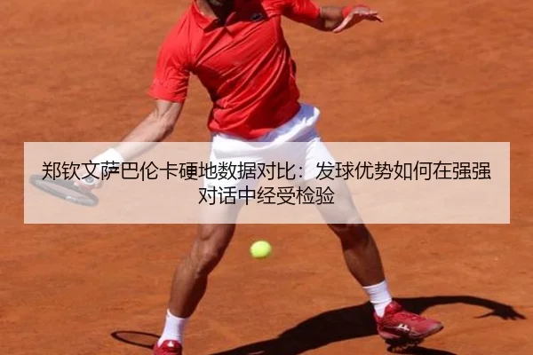 郑钦文萨巴伦卡硬地数据对比：发球优势如何在强强对话中经受检验